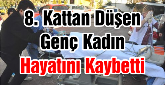 8. Kattan Düşen Genç Kadın Hayatını Kaybetti	