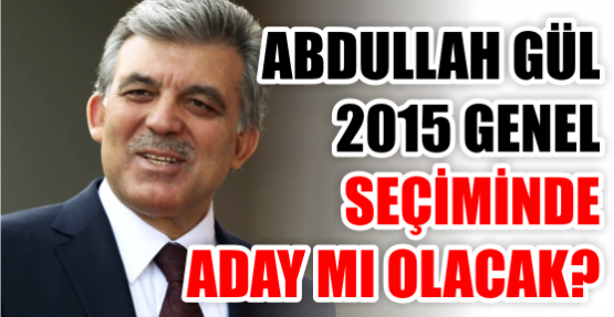 Abdullah Gül 2015 genel seçiminde aday!