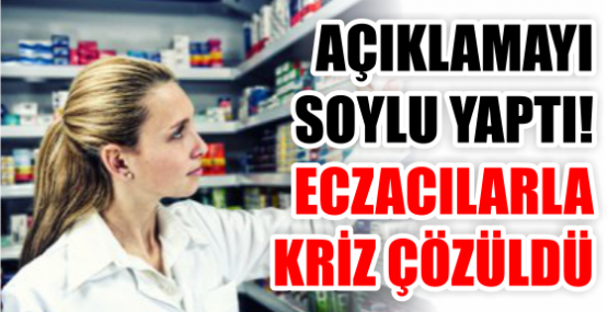 AÇIKLAMAYI SOYLU YAPTI! ECZACILARLA KRİZ ÇÖZÜLDÜ
