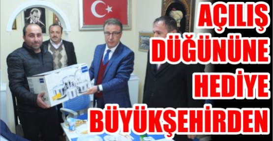 AÇILIŞ  DÜĞÜNÜNE  HEDİYE  BÜYÜKŞEHİRDEN