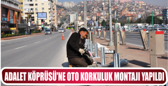 ADALET KÖPRÜSÜ’NE OTO KORKULUK MONTAJI YAPILDI