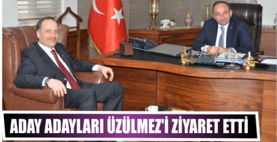 Aday Adayları Başkan Üzülmez’i Ziyaret Etti