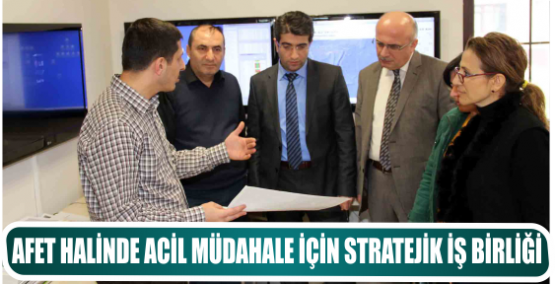 AFET HALİNDE ACİL MÜDAHALE İÇİN STRATEJİK İŞ BİRLİĞİ