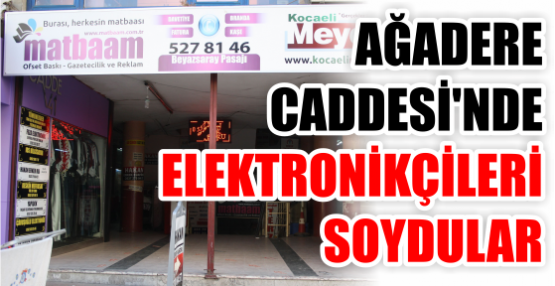  AĞADERE CADDESİ'NDE ELEKTRONİKÇİLERİ SOYDULAR