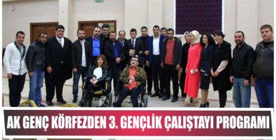 AK GENÇ KÖRFEZDEN 3. GENÇLİK ÇALIŞTAYI PROGRAMI