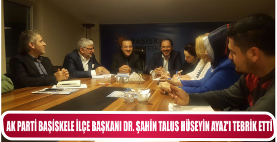 AK PARTİ BAŞİSKELE İLÇE BAŞKANI DR. ŞAHİN TALUS HÜSEYİN AYAZ’I TEBRİK ETTİ.