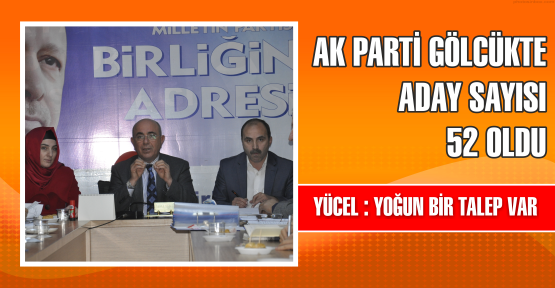  AK PARTİ GÖLCÜK’TE, MECLİSE 52 ADAY BAŞVURDU