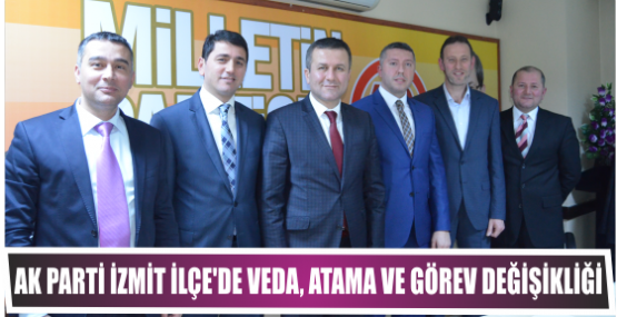 AK Parti İzmit İlçe'de veda, atama ve görev değişikliği