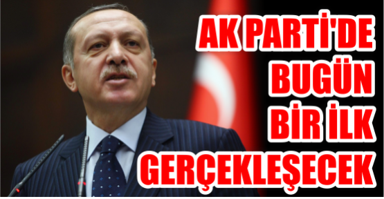 AK Parti'de bugün bir ilk gerçekleşecek.