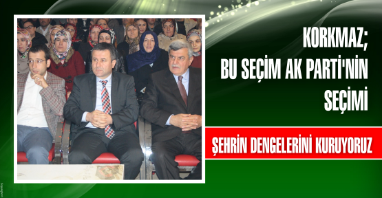 AK Partili Korkmaz:  Bu seçim AK Parti’nin seçimi