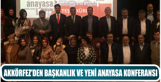 AKKÖRFEZ’DEN BAŞKANLIK VE YENİ ANAYASA KONFERANSI