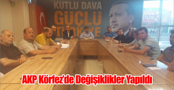  AKP Körfez’de Değişiklikler Yapıldı