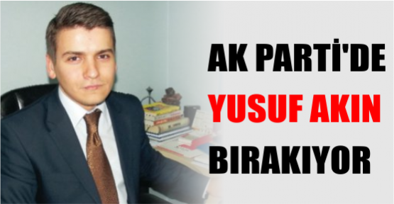 AKP'DE YUSUF AKIN BIRAKIYOR