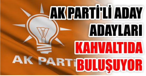 AKP’li aday adayları kahvaltıda buluşuyor  