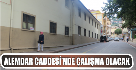 ALEMDAR CADDESİ’NDE ÇALIŞMA OLACAK