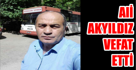ALİ AKYILDIZ VEFAT ETTİ