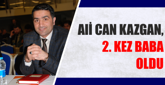 Alİ CAN KAZGAN,  2. KEZ BABA  OLDU
