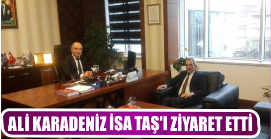 ALİ KARADENİZ İSA TAŞ’I ZİYARET ETTİ