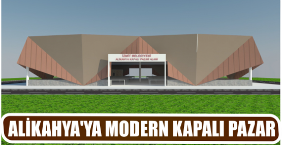 ALİKAHYA’YA MODERN KAPALI PAZAR 