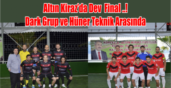 Altın Kiraz'da  Dev Final..! Dark Grup ve Hüner Teknik Arasında