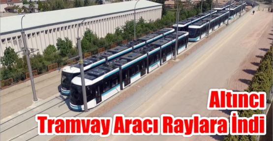 Altıncı Tramvay Aracı Raylara İndi