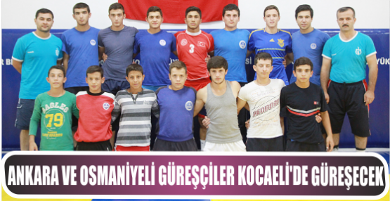 Ankara ve Osmaniyeli güreşçiler Kocaeli’de Güreşecek