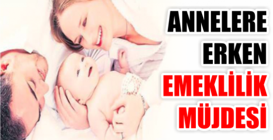 ANNELERE ERKEN EMEKLİLİK MÜJDESİ