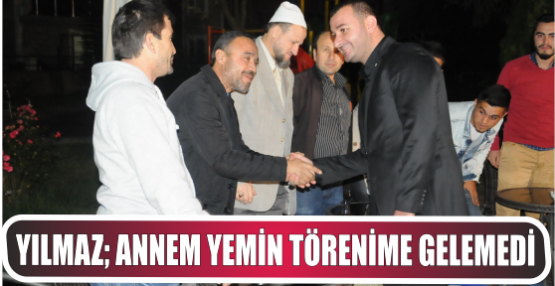 ANNEM YEMİN TÖRENİME GELEMEDİ