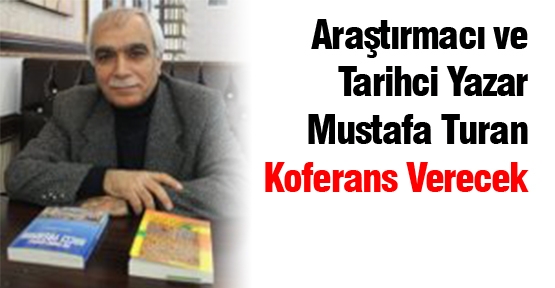 Araştırmacı ve Tarihci  Yazar  Mustafa  Turan Konferans Verecek