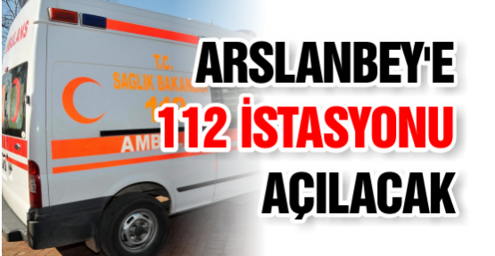 Arslanbey'e 112 İstasyonu Açılacak