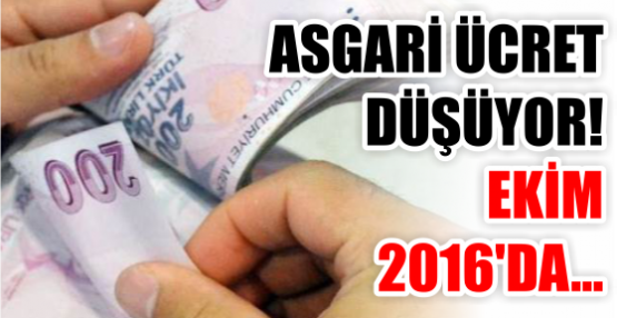 ASGARİ ÜCRET DÜŞÜYOR! EKİM 2016'DA...