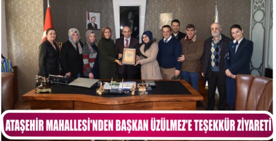 ATAŞEHİR MAHALLESİ’NDEN BAŞKAN ÜZÜLMEZ’E TEŞEKKÜR ZİYARETİ