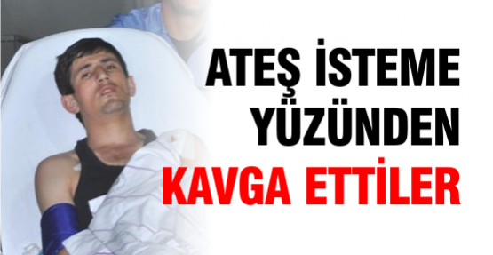 Ateş İsteme Yüzünden Kavga Ettiler