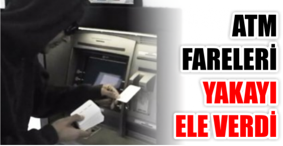 ATM fareleri yakayı ele verdi!