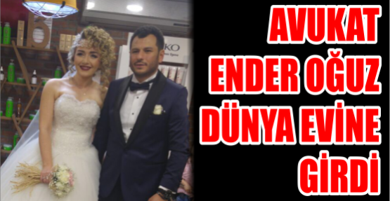 AVUKAT  ENDER OĞUZ  DÜNYA EVİNE  GİRDİ