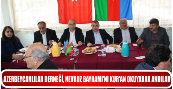 AZERBEYCANLILAR DERNEĞİ, NEVRUZ BAYRAMI’NI KUR’AN OKUYARAK ANDILAR