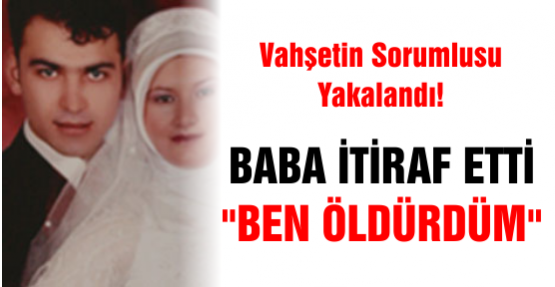Baba itiraf etti: “Ben öldürdüm“
