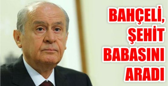  Bahçeli, şehit babasını aradı