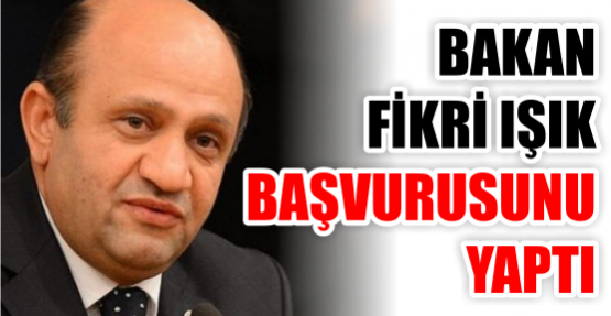 BAKAN IŞIK BAŞVURUSUNU YAPTI