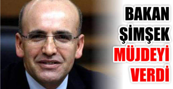 BAKAN ŞİMŞEK MÜJDEYİ VERDİ