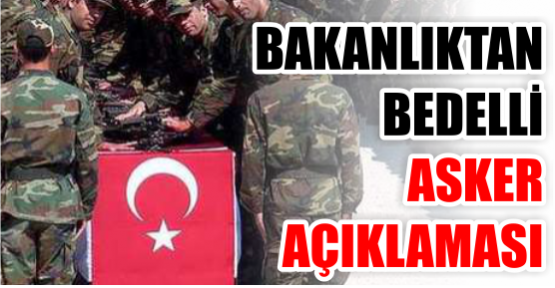 Bakanlıktan bedelli askerlik açıklaması