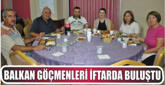BALKAN GÖÇMENLERİ İFTARDA BULUŞTU