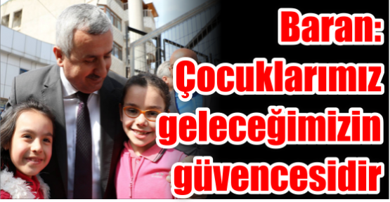 Baran: Çocuklarımız  geleceğimizin güvencesidir