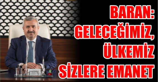 Baran: “Geleceğimiz, ülkemiz sizlere emanet”