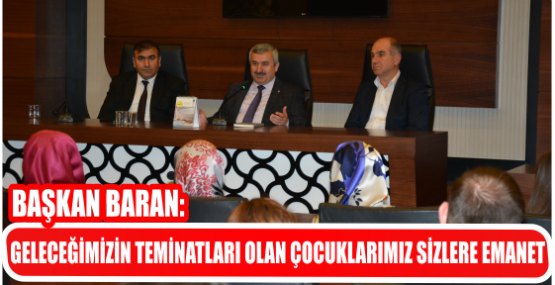 BARAN: GELECEĞİMİZİN TEMİNATLARI OLAN ÇOCUKLARIMIZ SİZLERE EMANET
