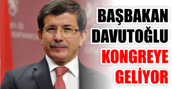 Başbakan Ahmet Davutoğlu kongreye geliyor