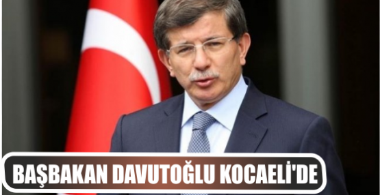 Başbakan Davutoğlu Kocaeli’de!