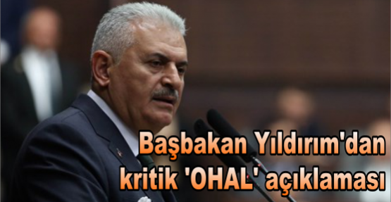 Başbakan Yıldırım'dan kritik 'OHAL' açıklaması