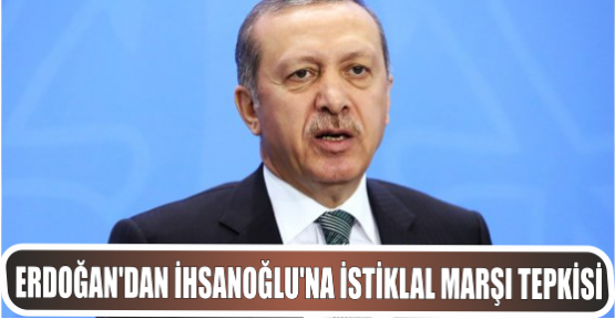 Başbakan'dan İhsanoğlu'na İstiklal Marşı tepkisi