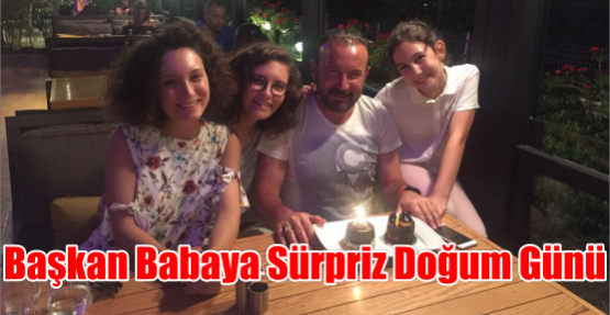 BAŞKAN BABAYA SÜRPRİZ DOĞUM GÜNÜ